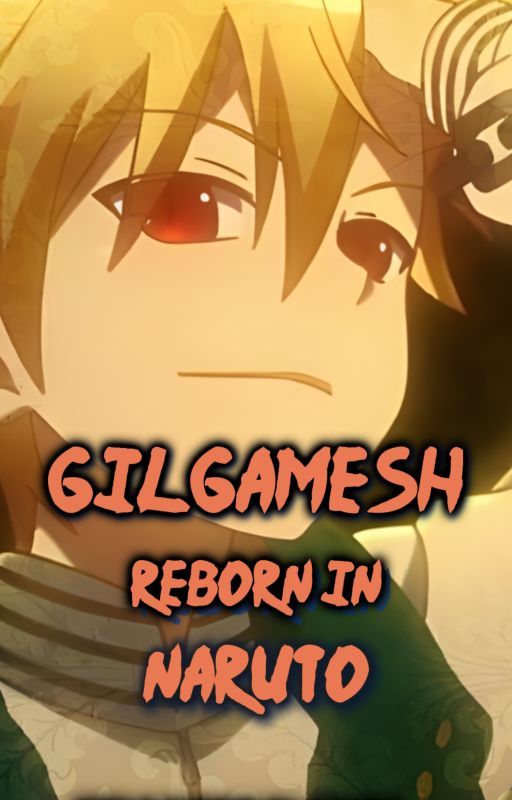 GILGAMESH REBORN IN NARUTO by HeavenlyEnel