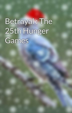 Betrayal : The 25th Hunger Games by AnonymousMockingjay