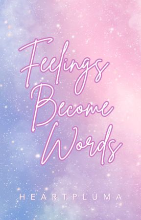 Feelings Become Words by heartpluma