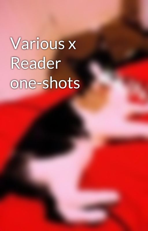 Various x Reader one-shots by Berry_Ice_Queen