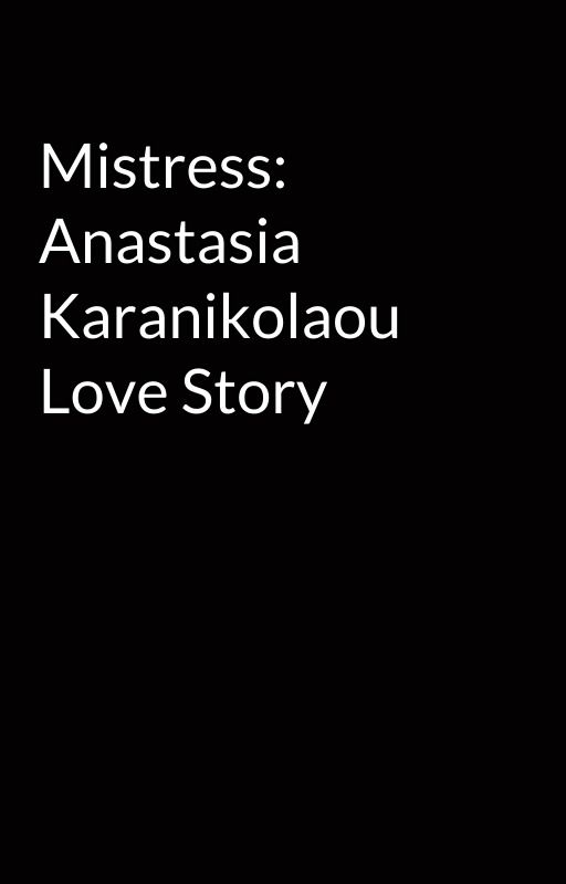 Mistress: Anastasia Karanikolaou Love Story by jakecefalu9