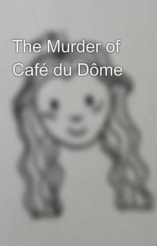 The Murder of Café du Dôme by whitebleachedjeans