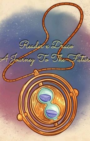 Reader x Draco Malfoy //  A Journey To The Future by Eliana_Potter