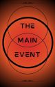 THE MAIN EVENT | Book 1 by rainixfreak