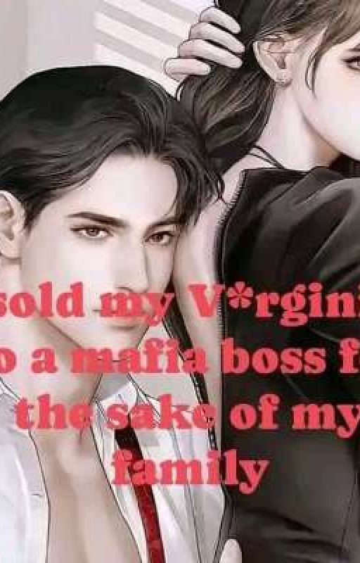 I SOLD MY V*RGINITY TO A MAFIA BOSS FOR THE SAKE OF MY FAMILY(completed)  by MS-PINKYWRITES