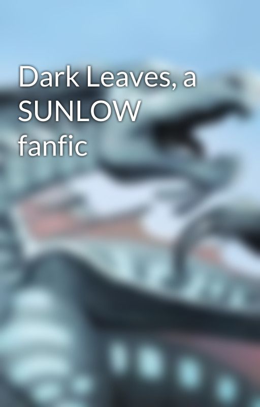 Dark Leaves, a SUNLOW fanfic by AnemoneTheSeaWing567