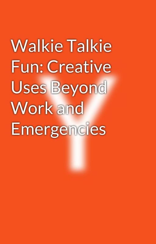 Walkie Talkie Fun: Creative Uses Beyond Work and Emergencies by yashikasharma2023