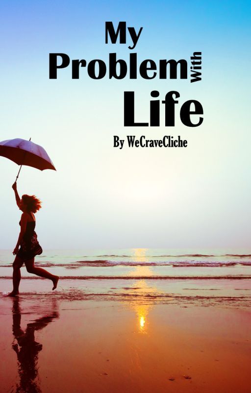 My Problem With Life by WeCraveCliche