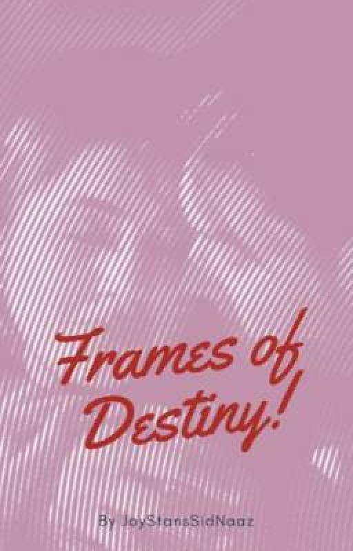 Frames of Destiny  by JoyStansSidNaaz