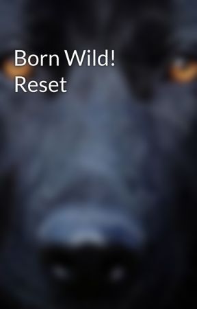 Born Wild! Reset by Minnion1616