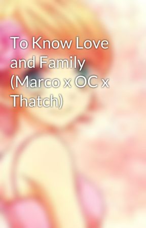 To Know Love and Family (Marco x OC x Thatch) by EmilyMarie3