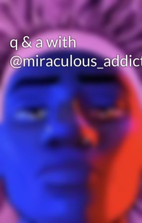 q & a with @miraculous_addiction by miraculous_addiction