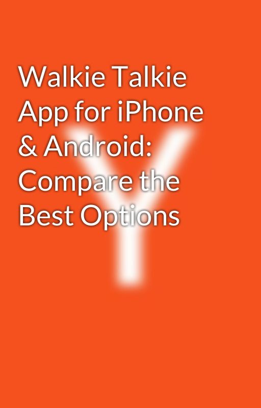 Walkie Talkie App for iPhone & Android: Compare the Best Options by yashikasharma2023