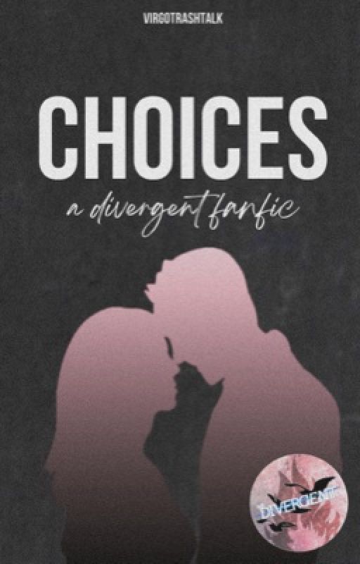 Choices: A Divergent Fanfic by virgotrashtalk