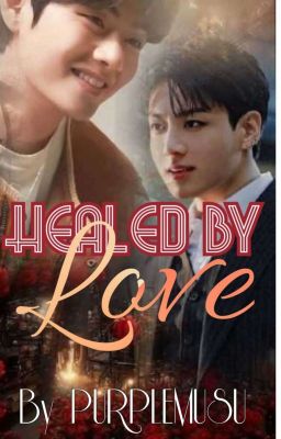 Healed by Love❤️||KTH FF|| ¶ ||JJK FF|| × || Reader|| cover