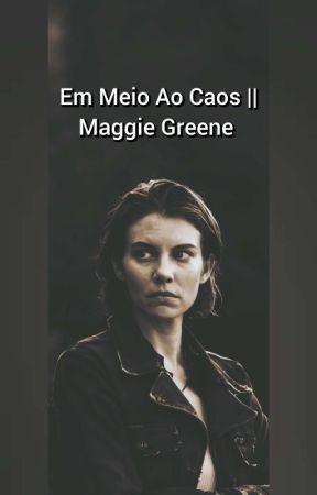 Em Meio Ao Caos || Maggie Greene  by Haather--Vega