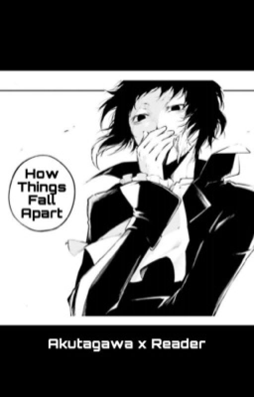 How Things Fall Apart (Akutagawa x Reader) by starsforbreakfast