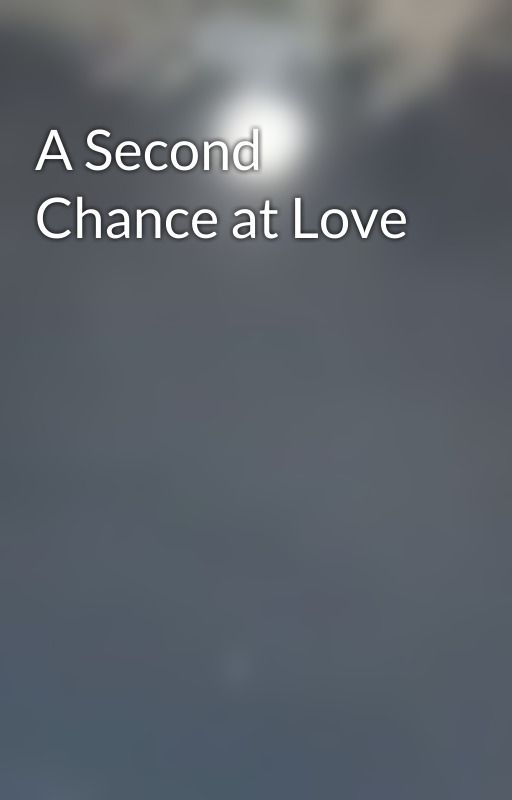 A Second Chance at Love by LuvaGirl0