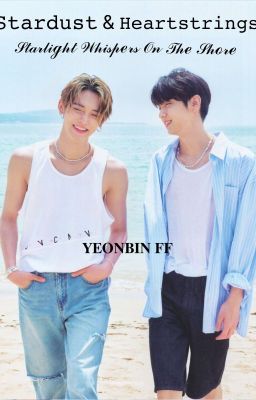  ❝ Stardust & Heartstrings ❞ YEONBIN FF cover