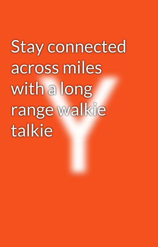 Stay connected across miles with a long range walkie talkie by yashikasharma2023