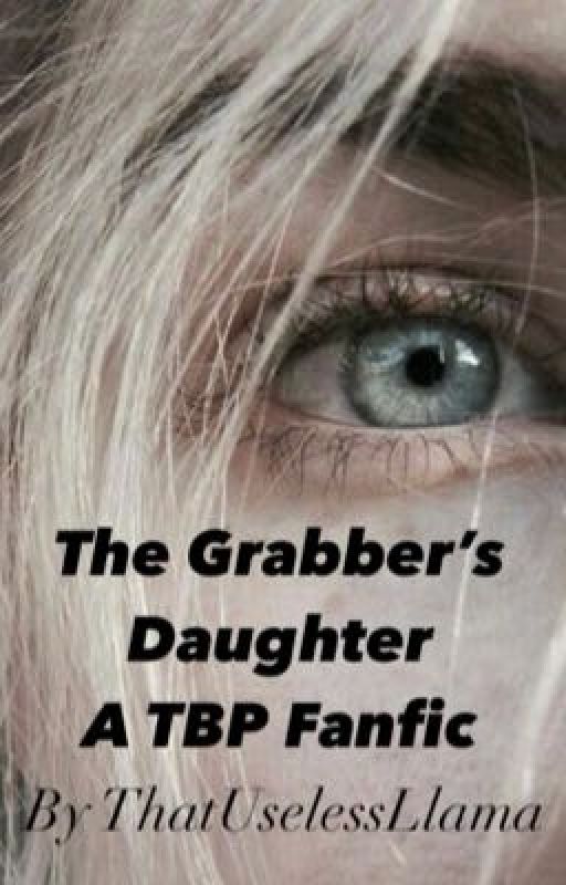 The Grabber's Daughter (A TBP Fanfic) by ThatUselessLlama