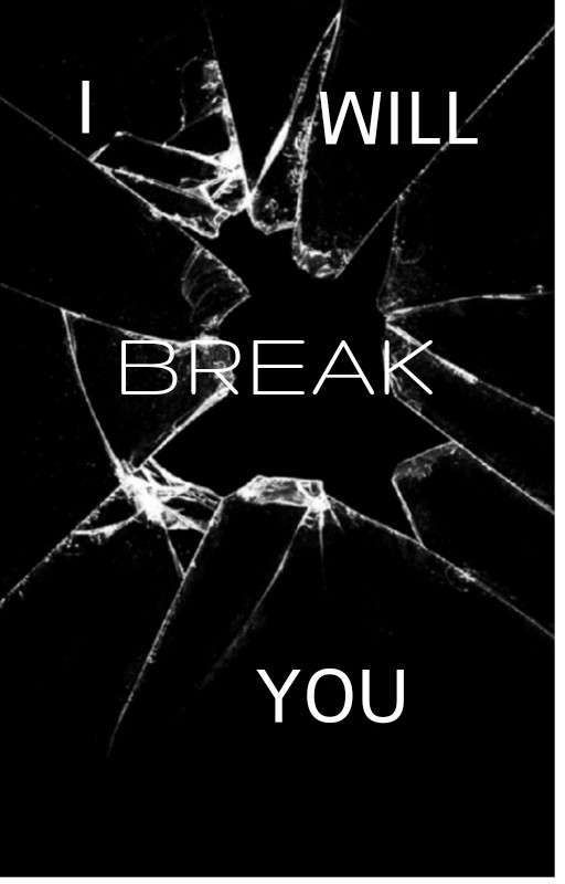 I will break you by a22a_b811e