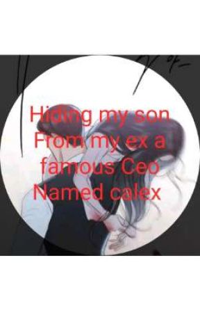 HIDING MY CHILD FROM MY EX A FAMOUS CEO NAMED CALEX (Completed) by MS-PINKYWRITES