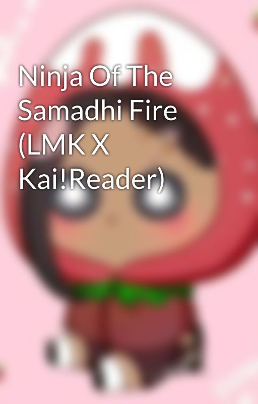 Ninja Of The Samadhi Fire (LMK X Kai!Reader) by Talia-Luvs-Bonno