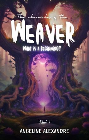 The Chronicles of the Weaver: What is a Beginning? (V4V, C4C, R4R and F4F) by AngelineAlexandre