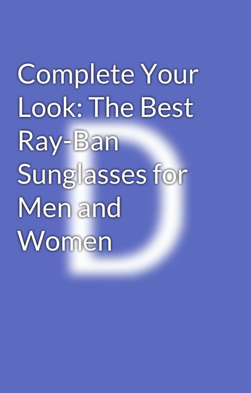 Complete Your Look: The Best Ray-Ban Sunglasses for Men and Women by dayalopticals