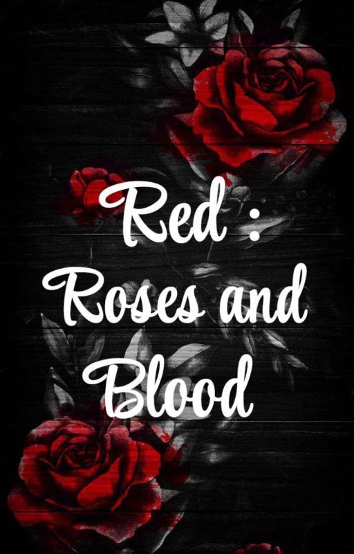 RED : ROSES AND BLOOD by universalxoxo