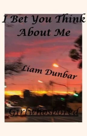 I Bet You Think About Me • A Liam Dunbar Book by G1rlwhosb0red