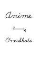 Anime OneShots by CreepypastaLord_97