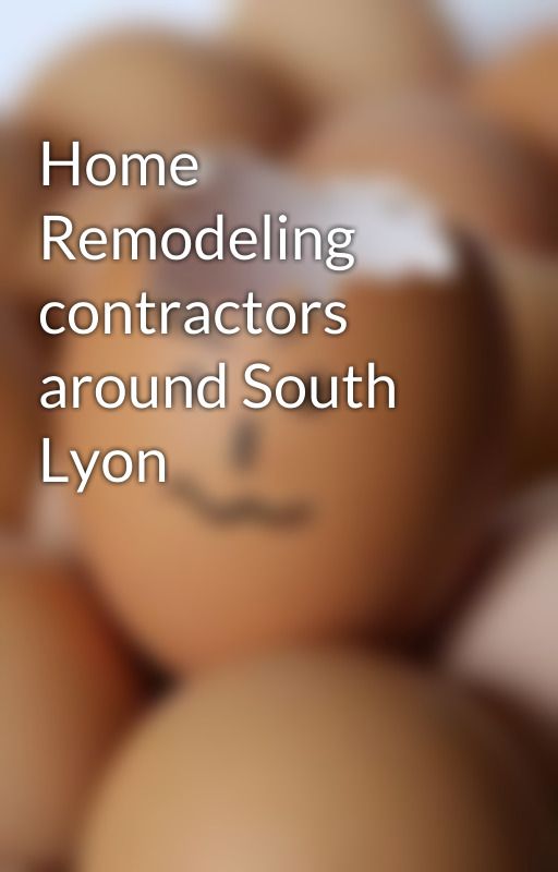 Home Remodeling contractors around South Lyon by shiva11212