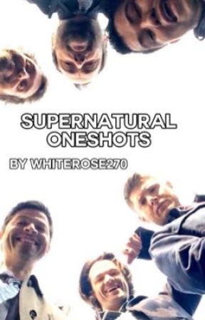 Supernatural Oneshots  by whiterose270