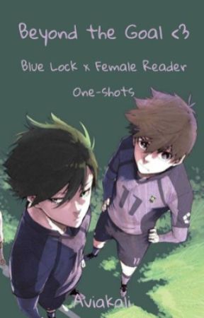 Beyond the Goal ♡ - Blue Lock x FemReader One-shots by aviakali