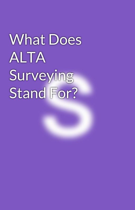 What Does ALTA Surveying Stand For? by sisemoreassociates