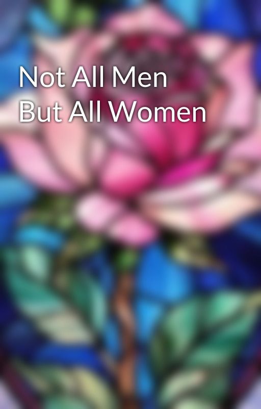 Not All Men But All Women  by LadyNoirAlways