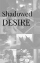 Shadowed Desire | 18   by li7auth