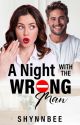 A Night With The Wrong Man [Published Under Albatrozz Publishing House] by shynnbee