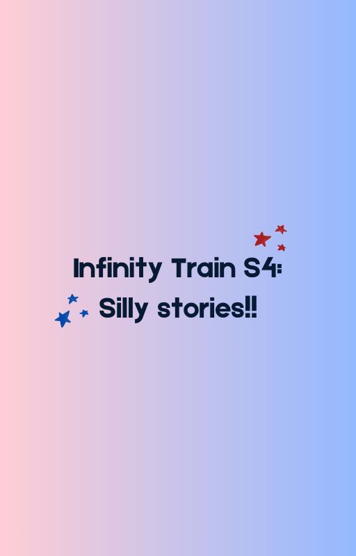 Infinity Train S4: Silly stories! by toiletpoopmaster1234