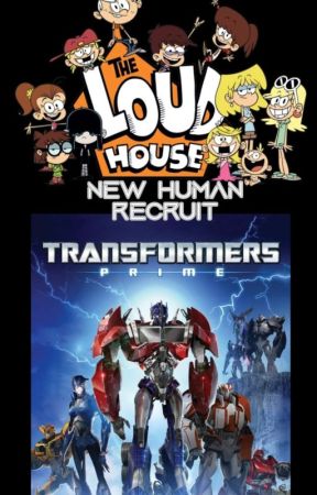 New Human Recruit || Transformers Prime x Loud House crossover || by Sass3105