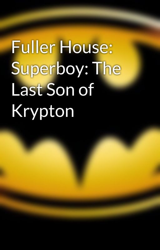 Fuller House: Superboy: The Last Son of Krypton by ConnorMcGranahan1