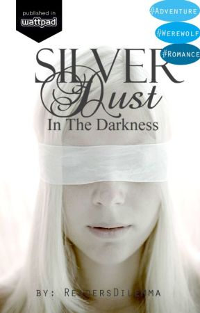 Silver Dust; In The Darkness (UNDER EDITING) by ReadersDilemma