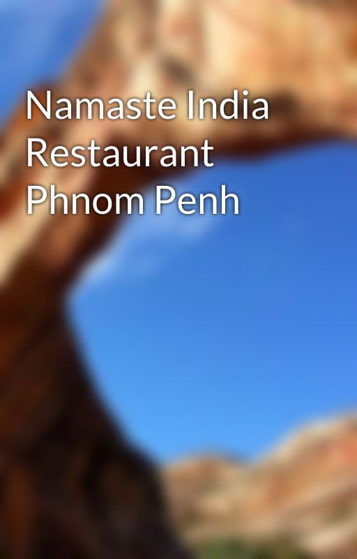 Namaste India Restaurant Phnom Penh by NamasteIndiaR