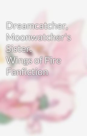 Dreamcatcher, Moonwatcher's Sister.             Wings of Fire Fanfiction by fommy2024