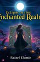 Eclipse of the Enchanted Realm by RaizelElumir