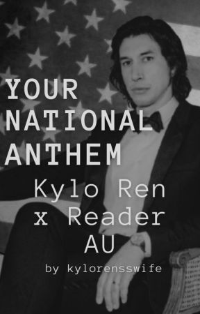 Your National Anthem (Kylo Ren x Reader President AU) by kylorensswife