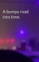 A bumpy road into time. by hedoesntlovemeback8