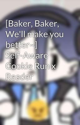 [Baker, Baker, We'll make you better~] Self-Aware Cookie Run x Reader cover